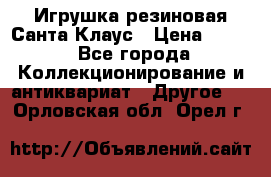 Игрушка резиновая Санта Клаус › Цена ­ 500 - Все города Коллекционирование и антиквариат » Другое   . Орловская обл.,Орел г.